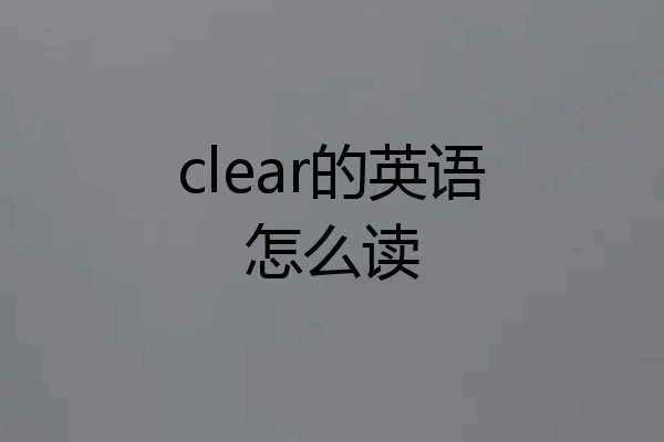clear的英语怎么读