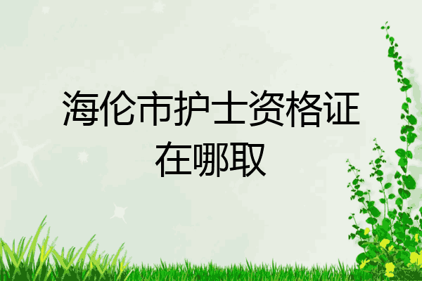 海伦市护士资格证在哪取