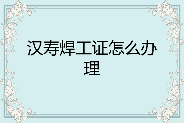 汉寿焊工证怎么办理