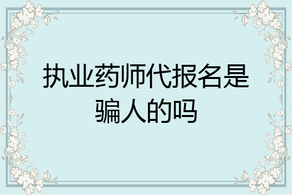 执业药师代报名是骗人的吗