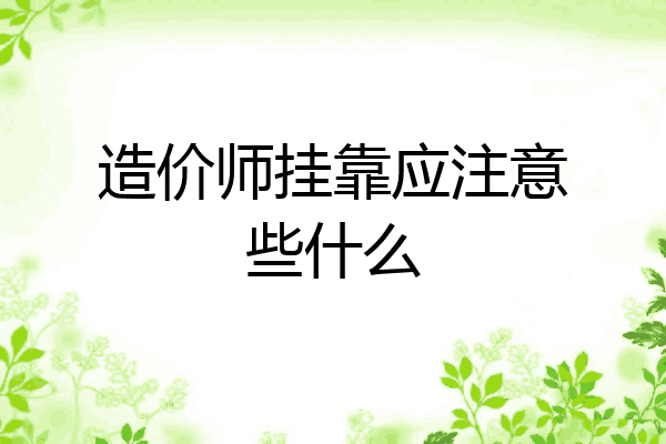 造价师挂靠应注意些什么