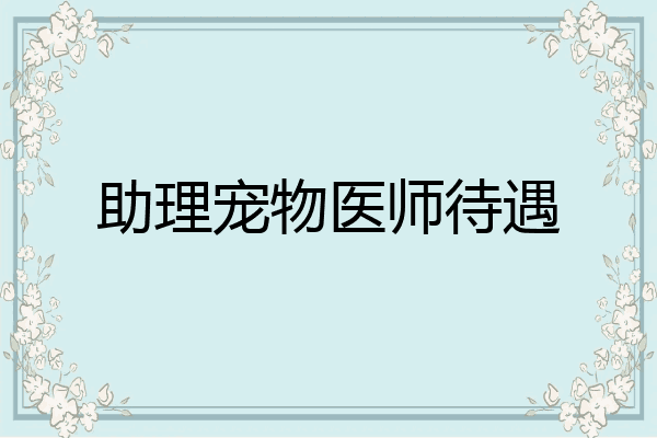 助理宠物医师待遇