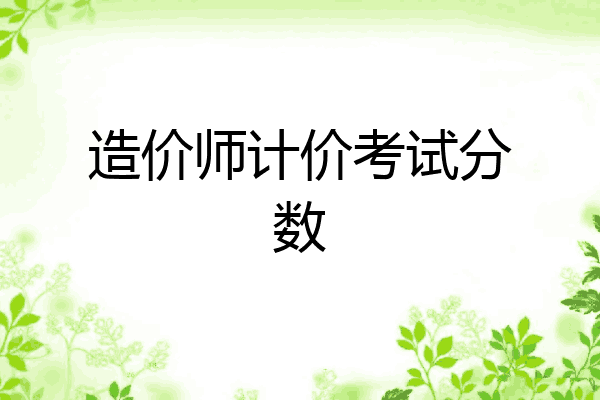 造价师计价考试分数