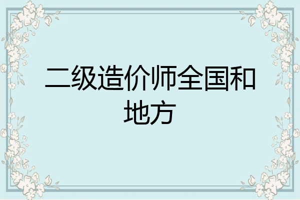 二级造价师全国和地方