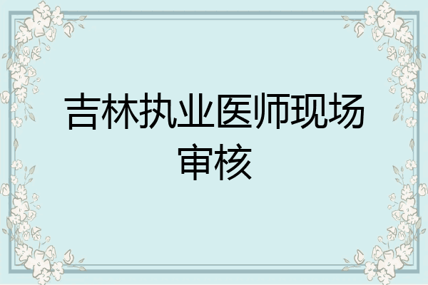 吉林执业医师现场审核