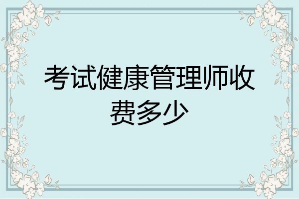 考试健康管理师收费多少