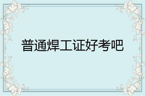 普通焊工证好考吧