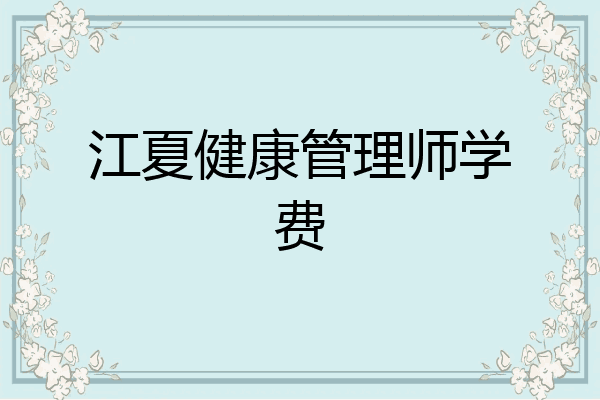 江夏健康管理师学费