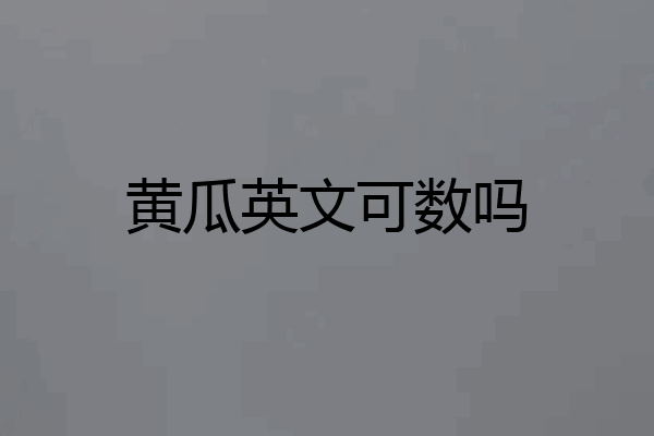 黄瓜英文可数吗