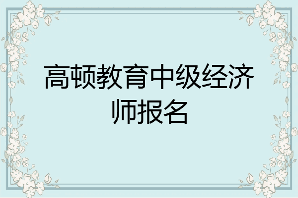 高顿教育中级经济师报名