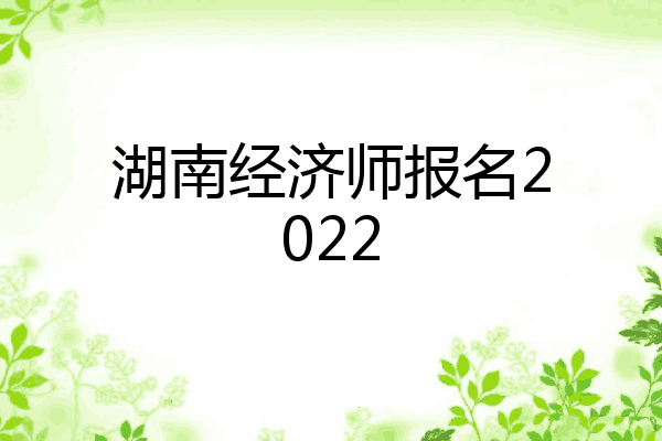 湖南经济师报名2022