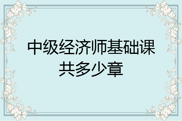 中级经济师基础课共多少章