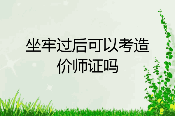 坐牢过后可以考造价师证吗