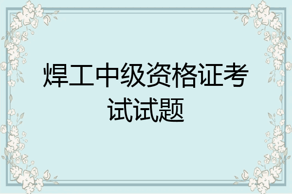 焊工中级资格证考试试题