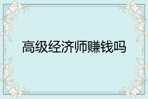 高级经济师赚钱吗