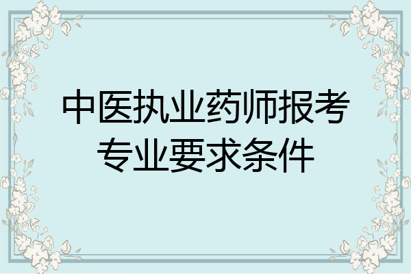 中医执业药师报考专业要求条件