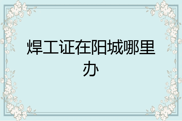 焊工证在阳城哪里办