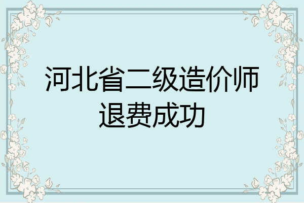 河北省二级造价师退费成功