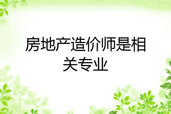 房地产造价师是相关专业