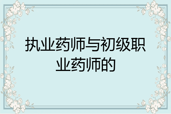 执业药师与初级职业药师的
