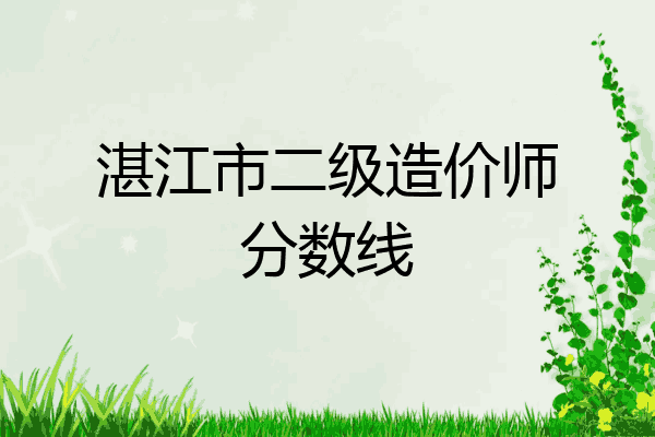 湛江市二级造价师分数线