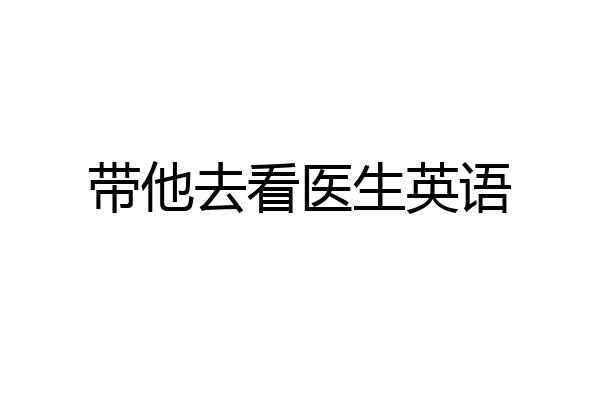 带他去看医生英语
