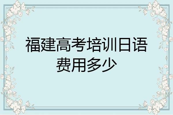 福建高考培训日语费用多少