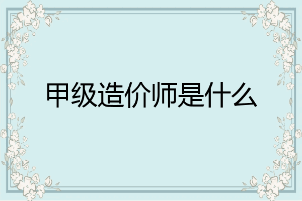 甲级造价师是什么