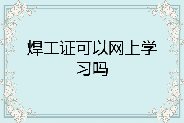 焊工证可以网上学习吗