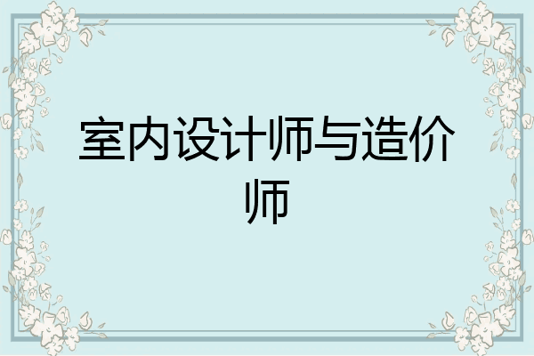 室内设计师与造价师