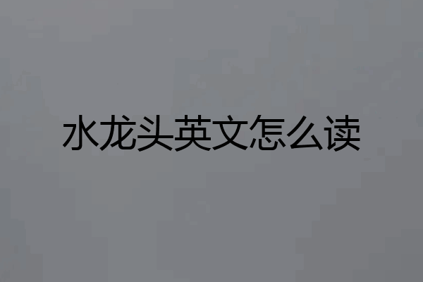 水龙头英文怎么读