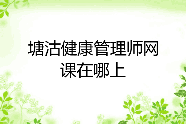 塘沽健康管理师网课在哪上