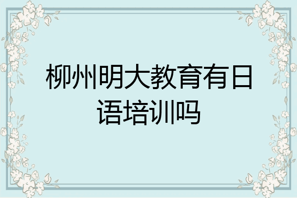 柳州明大教育有日语培训吗