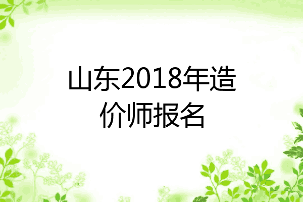 山东2018年造价师报名