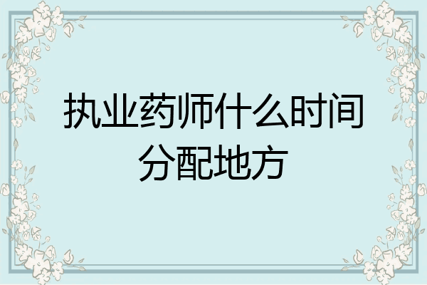 执业药师什么时间分配地方