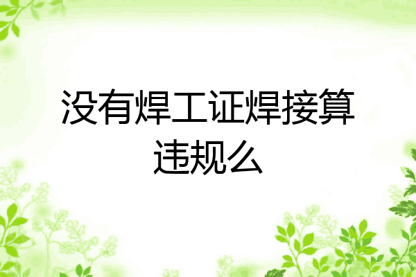 没有焊工证焊接算违规么