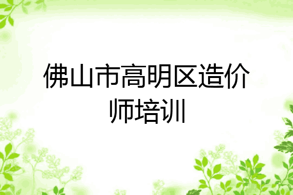 佛山市高明区造价师培训