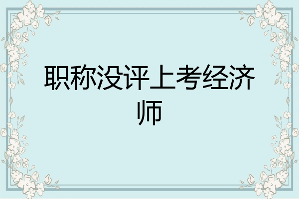 职称没评上考经济师