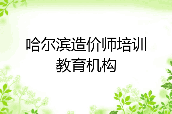 哈尔滨造价师培训教育机构