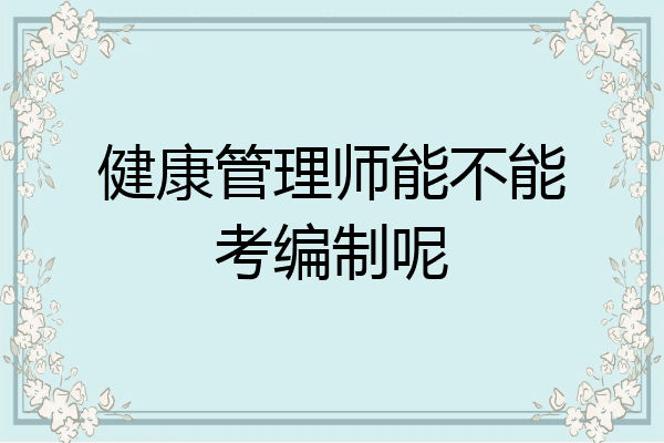健康管理师能不能考编制呢