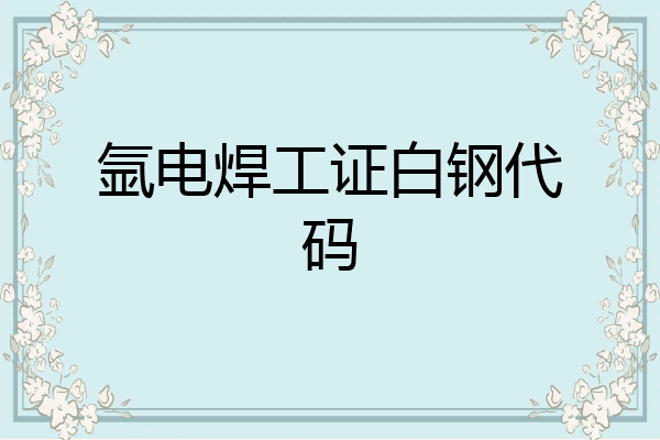 氩电焊工证白钢代码