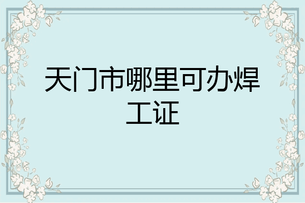天门市哪里可办焊工证