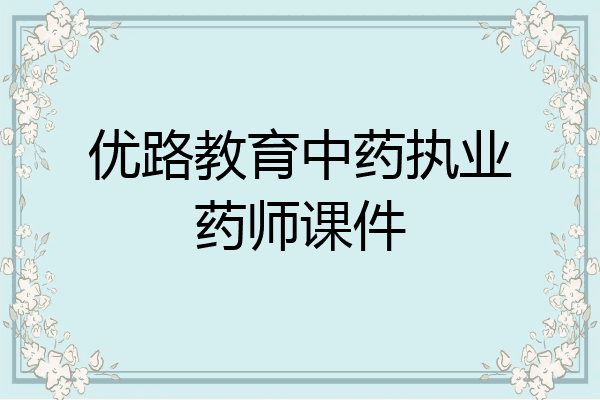 优路教育中药执业药师课件