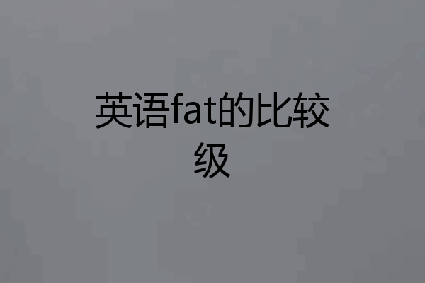 英语fat的比较级