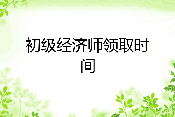 初级经济师领取时间