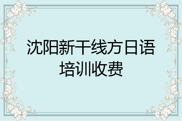 沈阳新干线方日语培训收费