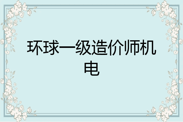 环球一级造价师机电