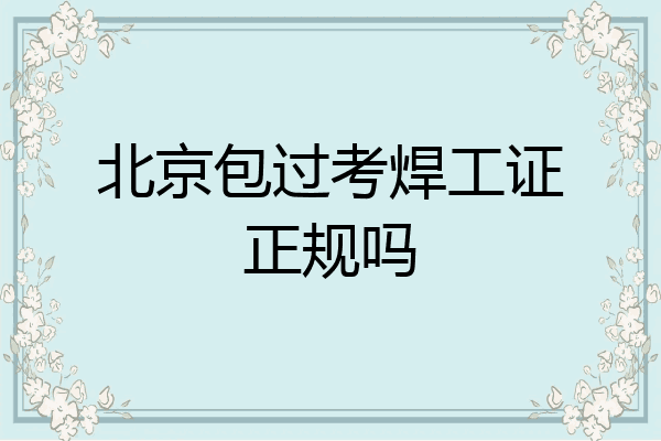 北京包过考焊工证正规吗