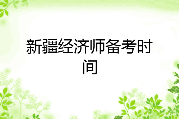 新疆经济师备考时间