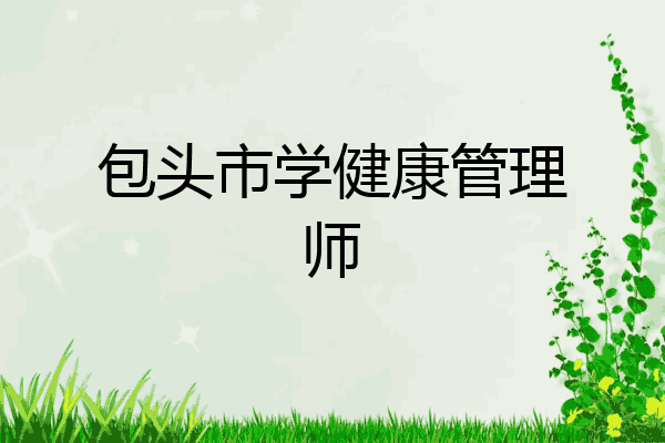 包头市学健康管理师